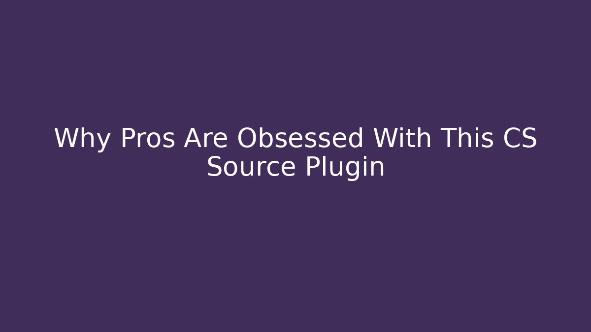 Why Pros Are Obsessed With This CS Source Plugin