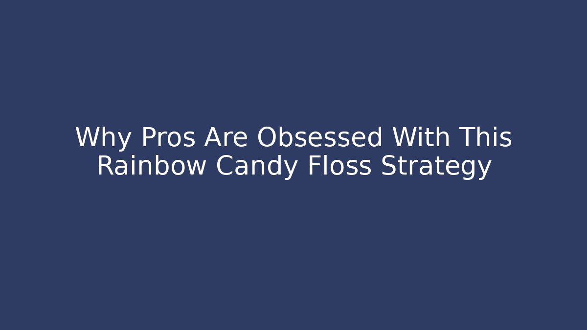 Why Pros Are Obsessed With This Rainbow Candy Floss Strategy