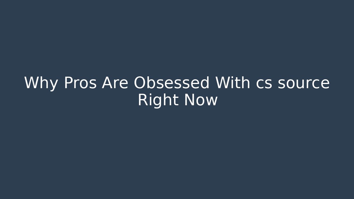 Why Pros Are Obsessed With cs source Right Now - Create More Assets