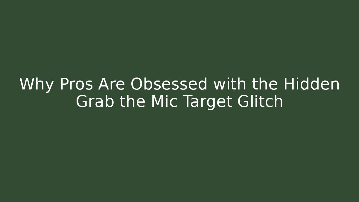 Why Pros Are Obsessed with the Hidden Grab the Mic Target Glitch