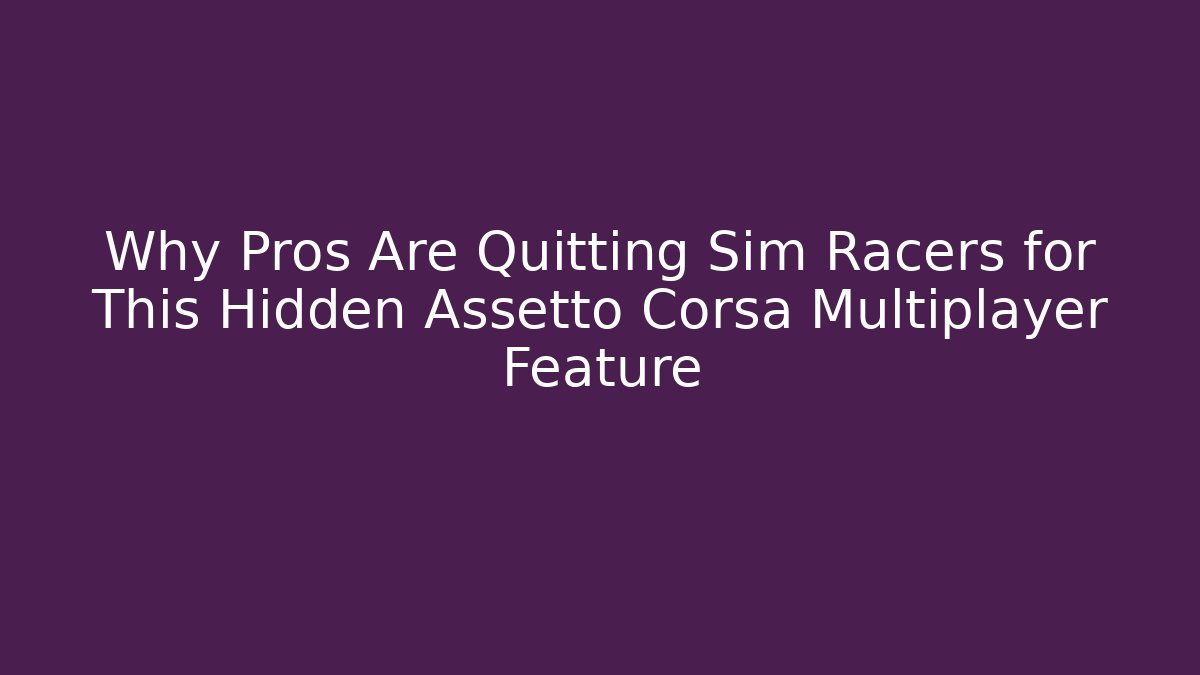 Why Pros Are Quitting Sim Racers for This Hidden Assetto Corsa Multiplayer Feature