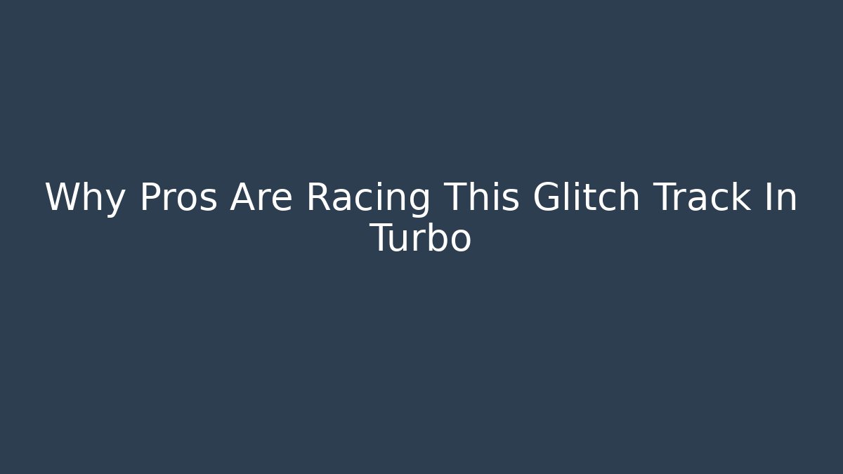 Why Pros Are Racing This Glitch Track In Turbo