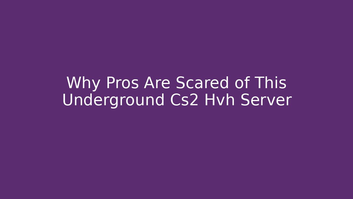 Why Pros Are Scared of This Underground Cs2 Hvh Server