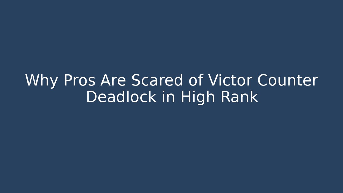 Why Pros Are Scared of Victor Counter Deadlock in High Rank