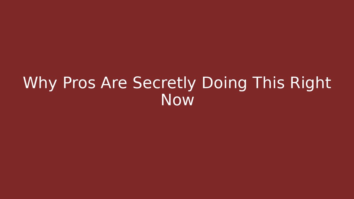 Why Pros Are Secretly Doing This Right Now