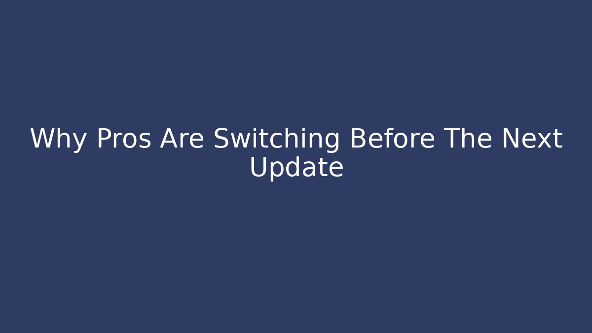 Why Pros Are Switching Before The Next Update