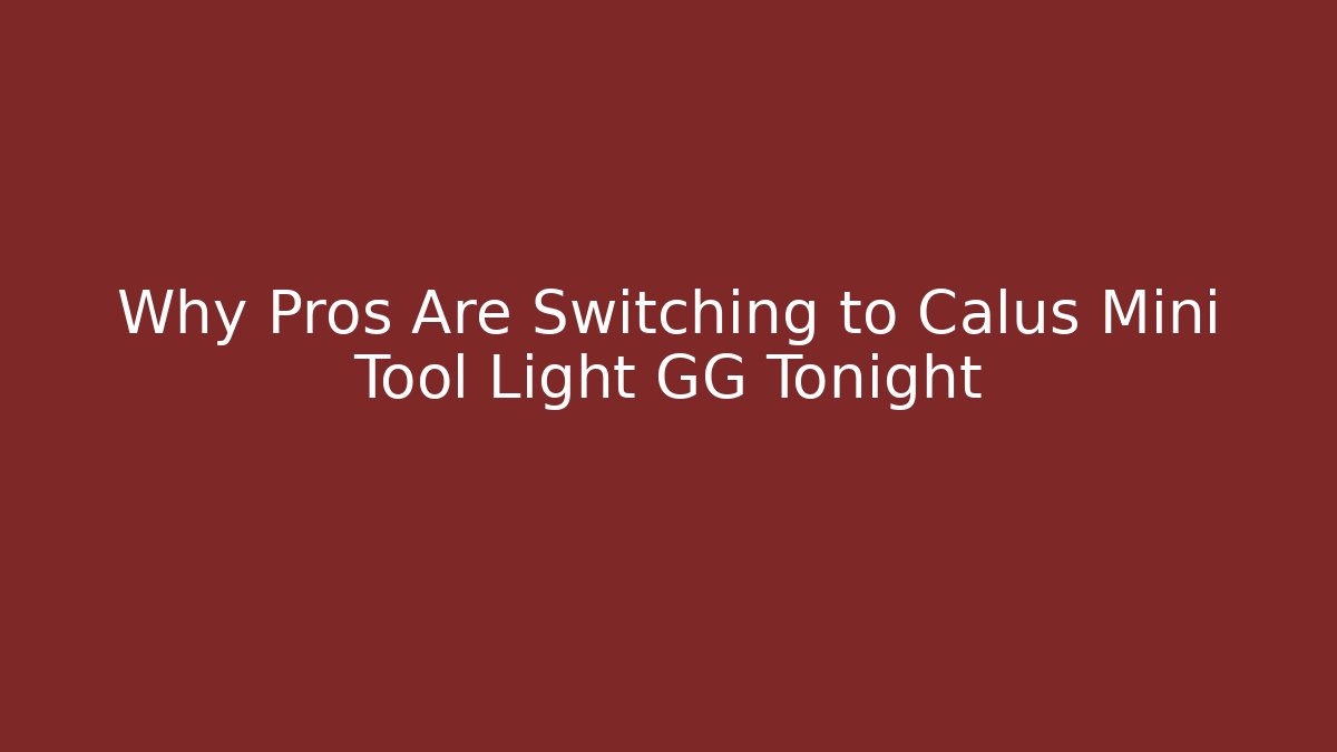 Why Pros Are Switching to Calus Mini Tool Light GG Tonight