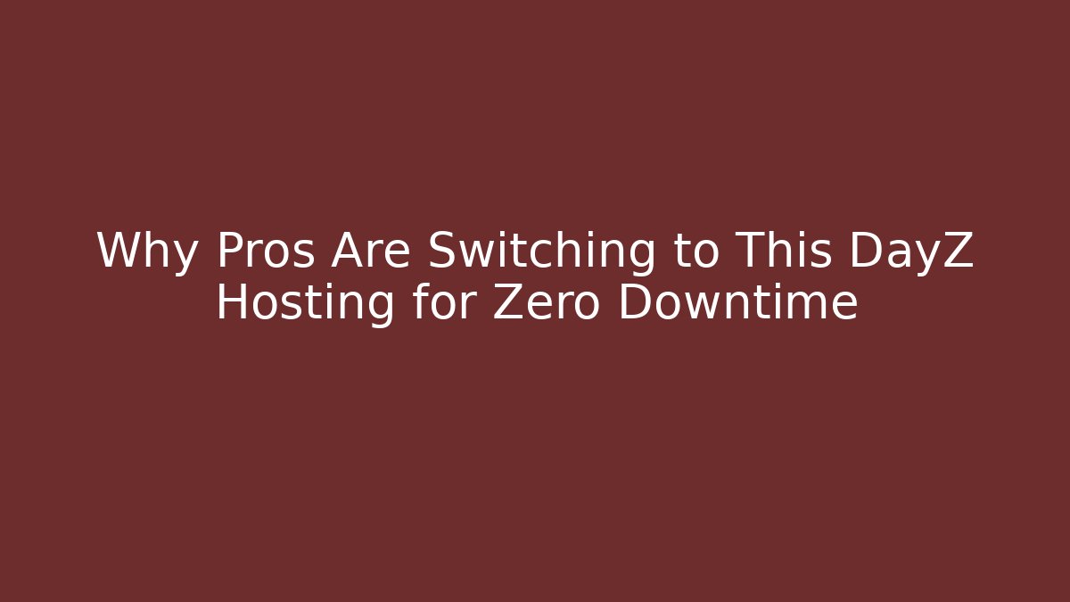 Why Pros Are Switching to This DayZ Hosting for Zero Downtime