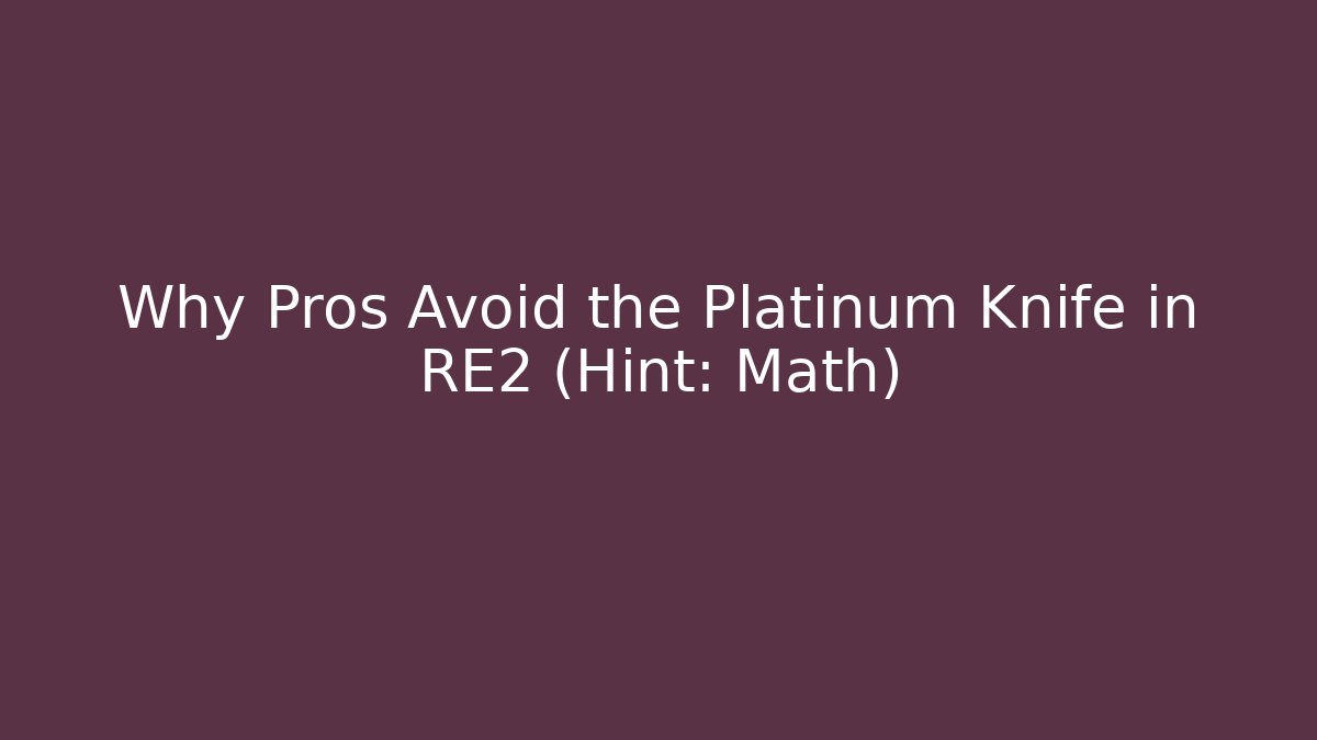 Why Pros Avoid the Platinum Knife in RE2 (Hint: Math) - Create More Assets