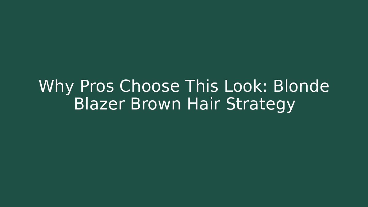 Why Pros Choose This Look: Blonde Blazer Brown Hair Strategy