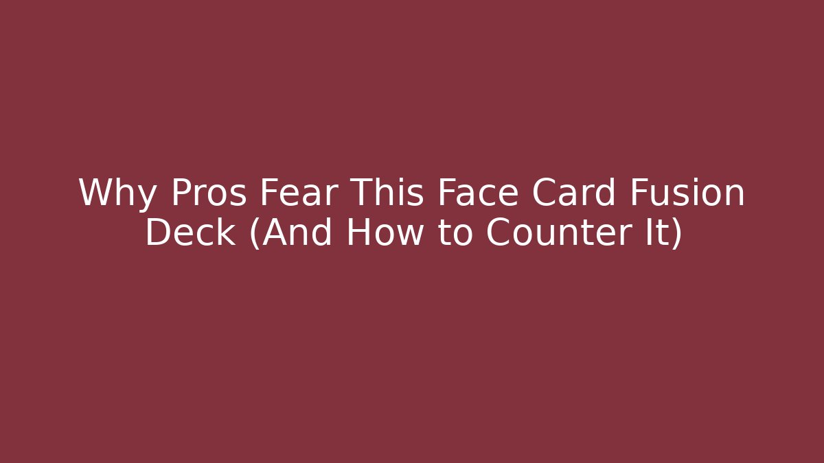 Why Pros Fear This Face Card Fusion Deck (And How to Counter It)