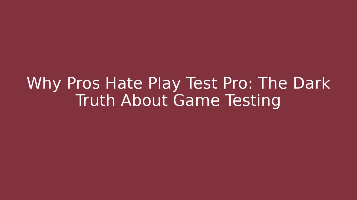 Why Pros Hate Play Test Pro: The Dark Truth About Game Testing