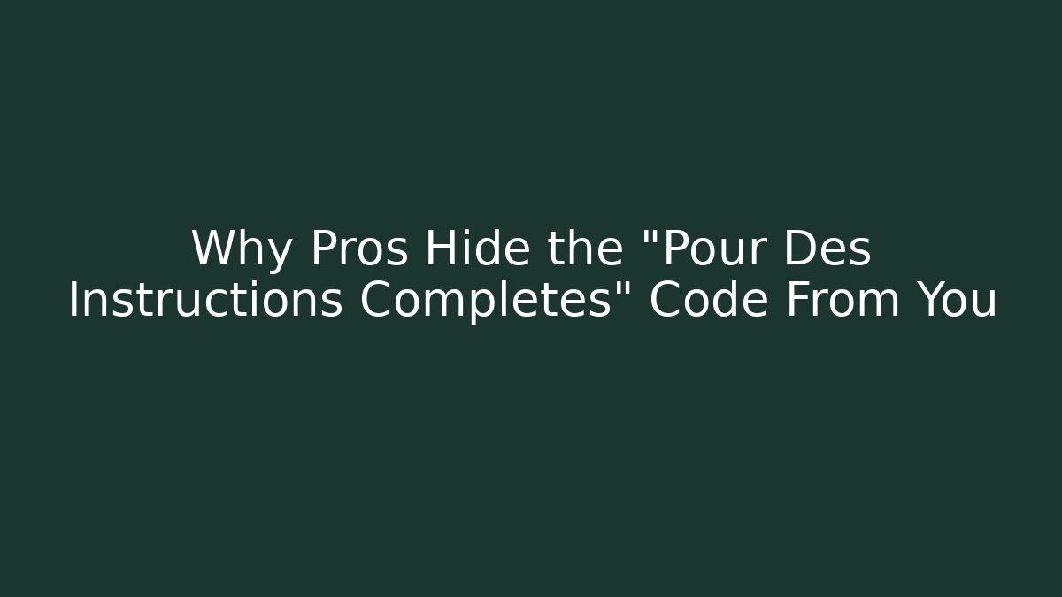 Why Pros Hide the "Pour Des Instructions Completes" Code From You - Create More Assets