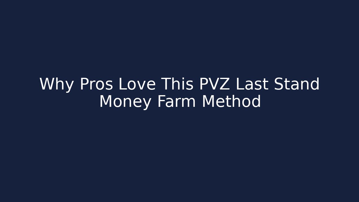 Why Pros Love This PVZ Last Stand Money Farm Method