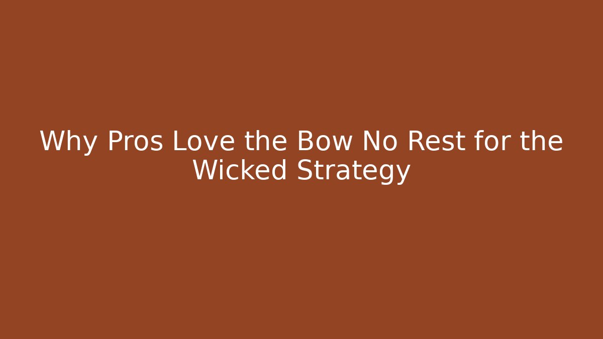 Why Pros Love the Bow No Rest for the Wicked Strategy