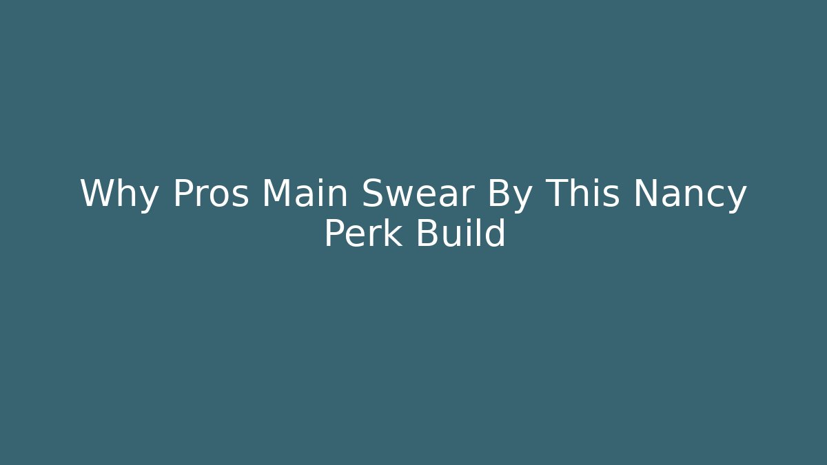 Why Pros Main Swear By This Nancy Perk Build