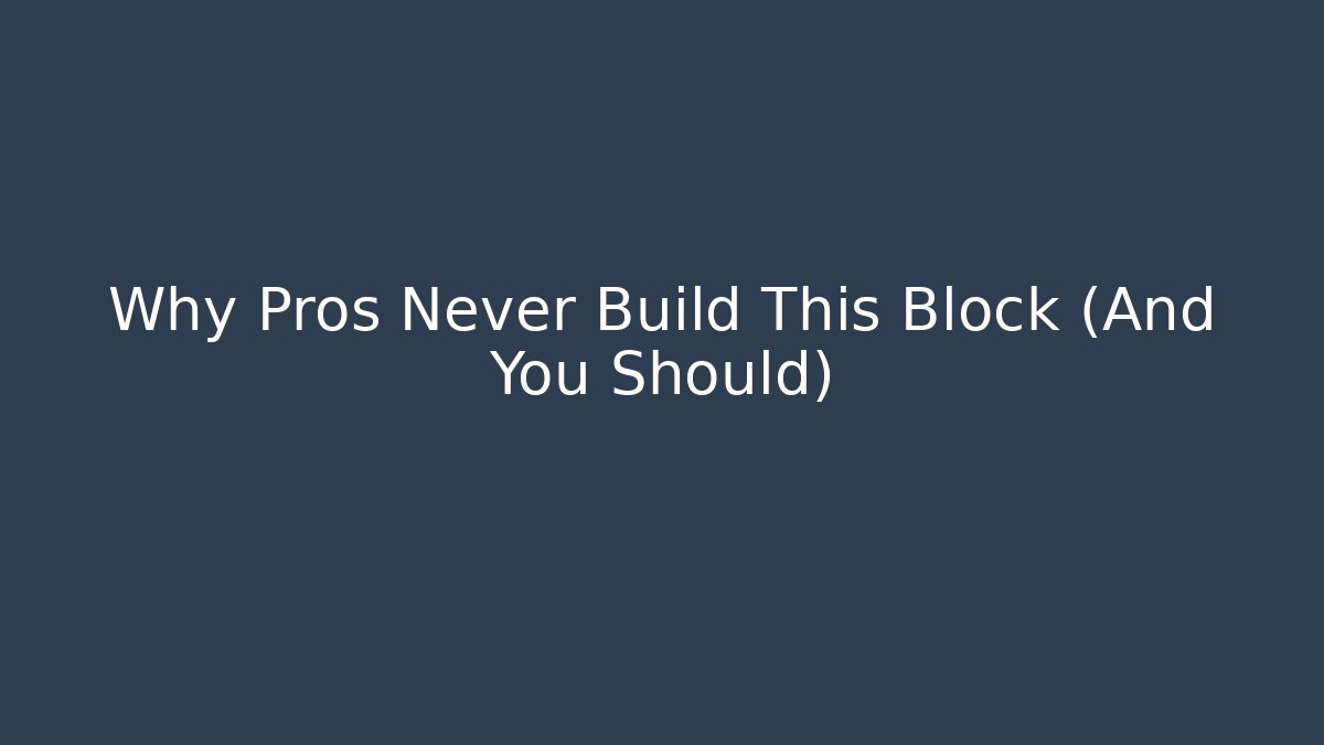Why Pros Never Build This Block (And You Should)