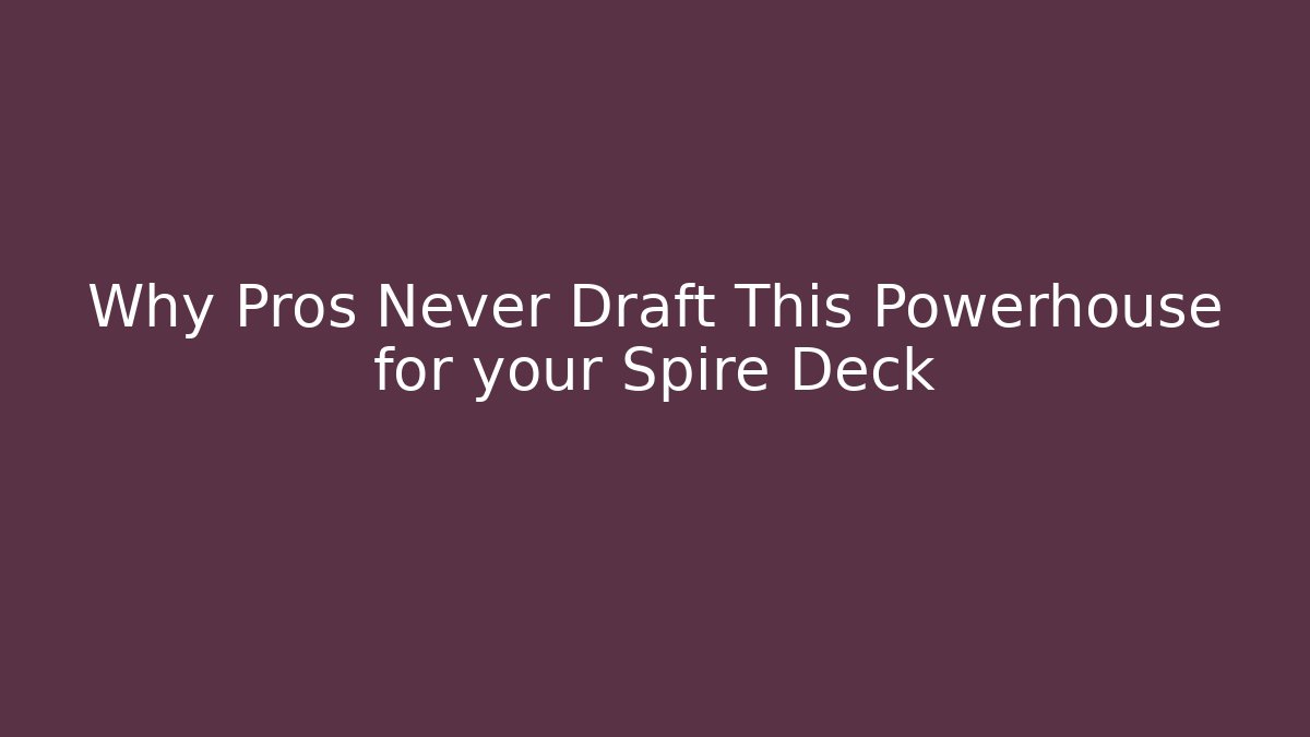 Why Pros Never Draft This Powerhouse for your Spire Deck - Create More Assets