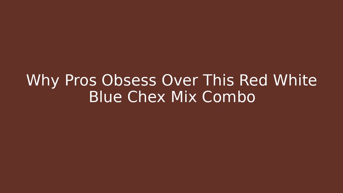 Why Pros Obsess Over This Red White Blue Chex Mix Combo - Create More Assets