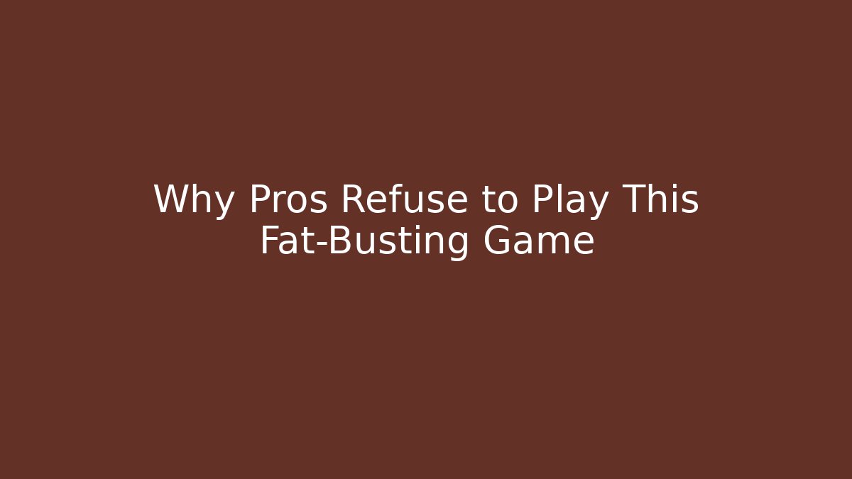 Why Pros Refuse to Play This Fat-Busting Game