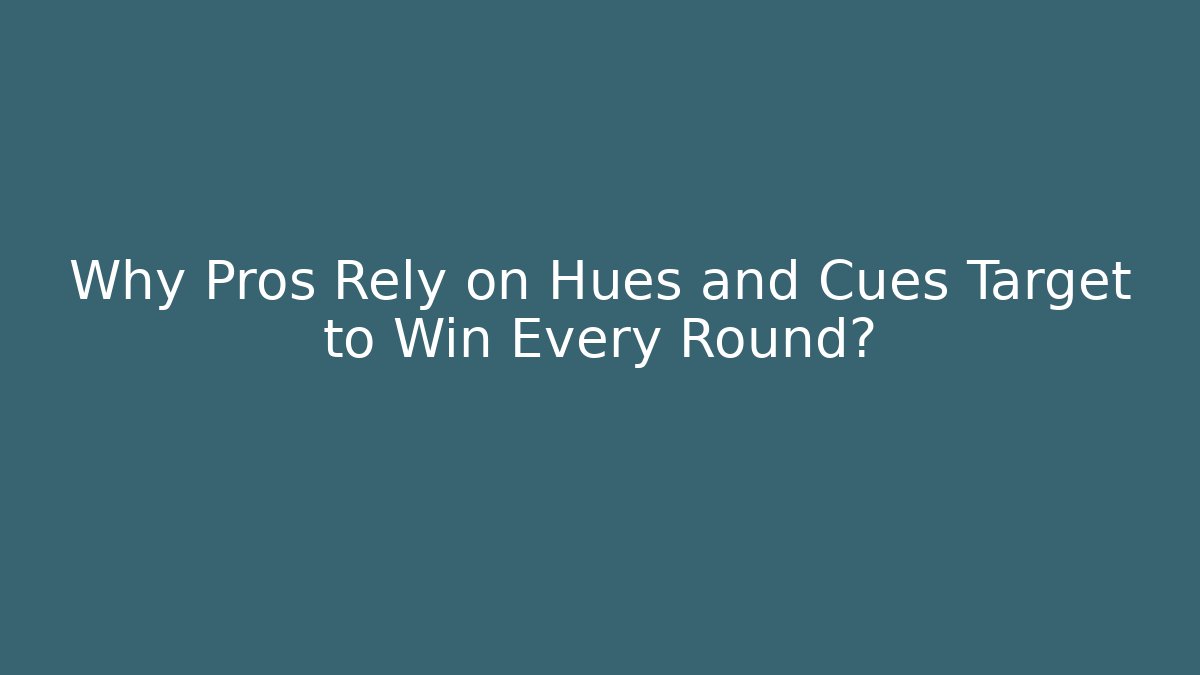 Why Pros Rely on Hues and Cues Target to Win Every Round?