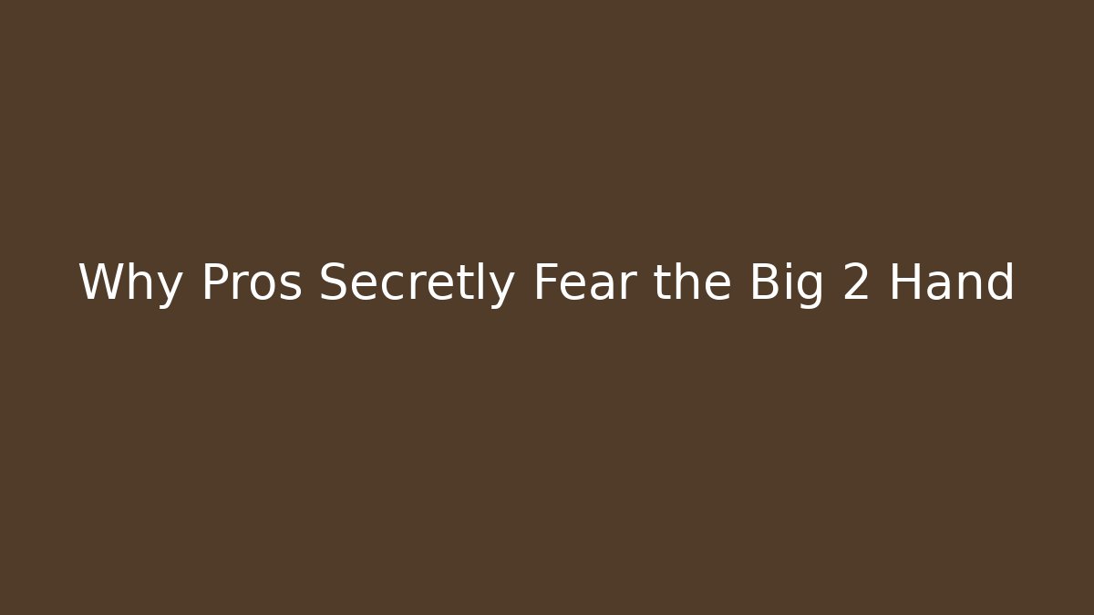 Why Pros Secretly Fear the Big 2 Hand