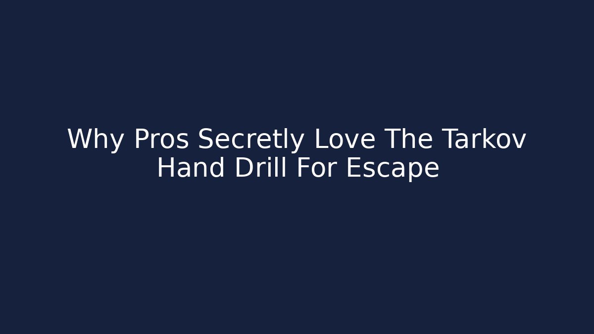 Why Pros Secretly Love The Tarkov Hand Drill For Escape