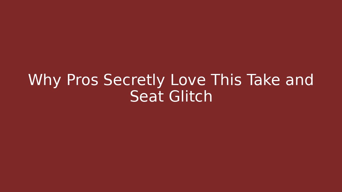 Why Pros Secretly Love This Take and Seat Glitch