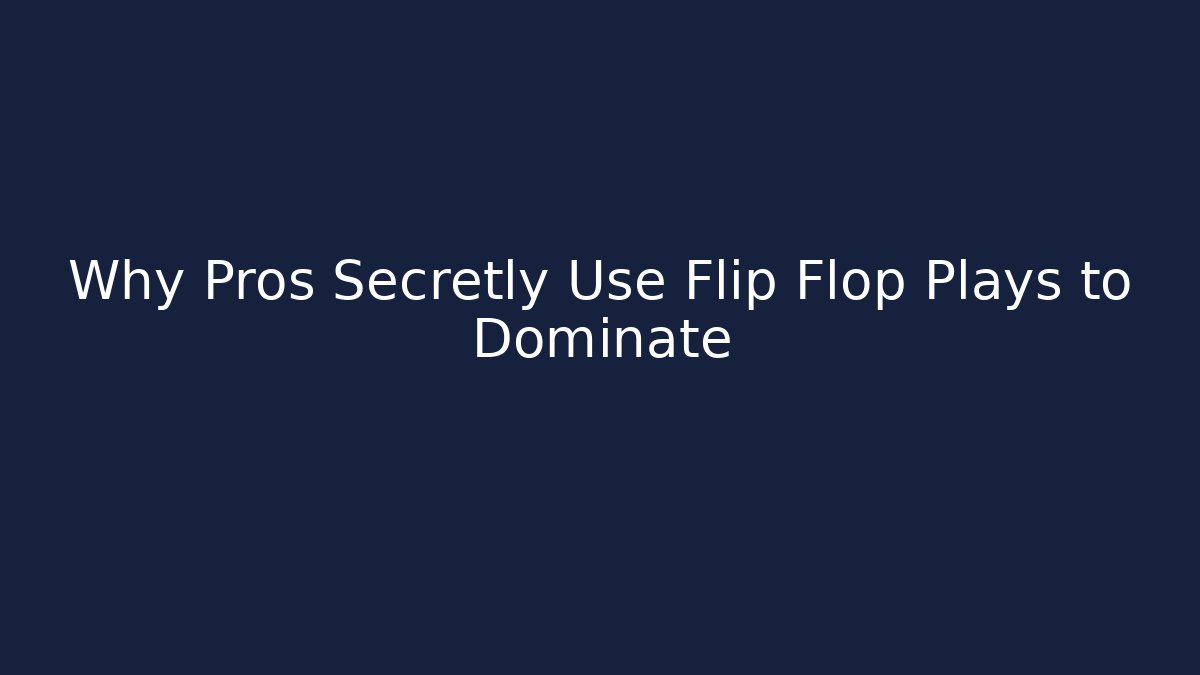 Why Pros Secretly Use Flip Flop Plays to Dominate