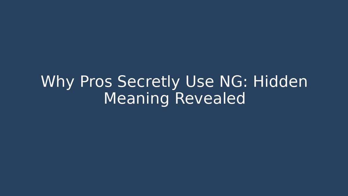Why Pros Secretly Use NG: Hidden Meaning Revealed
