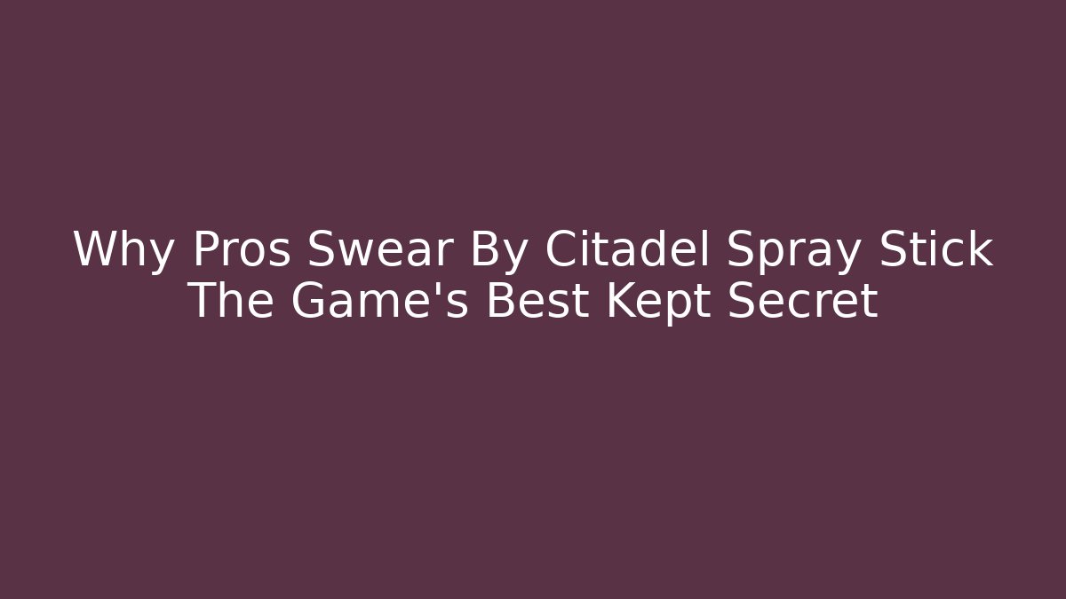 Why Pros Swear By Citadel Spray Stick The Game's Best Kept Secret