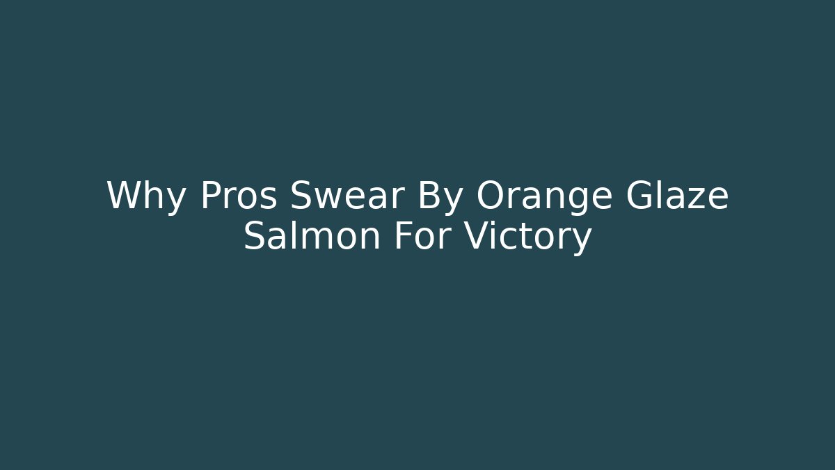 Why Pros Swear By Orange Glaze Salmon For Victory