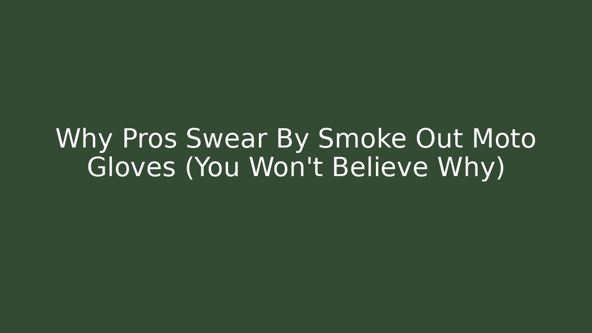 Why Pros Swear By Smoke Out Moto Gloves (You Won't Believe Why)