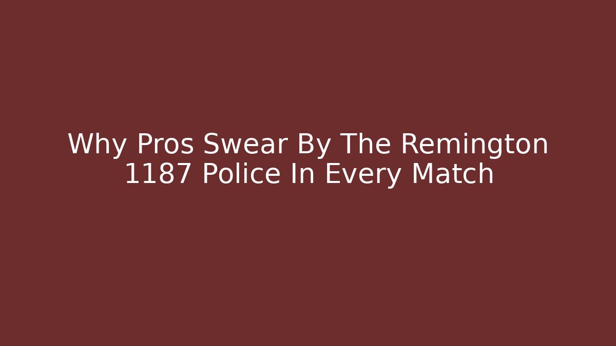 Why Pros Swear By The Remington 1187 Police In Every Match