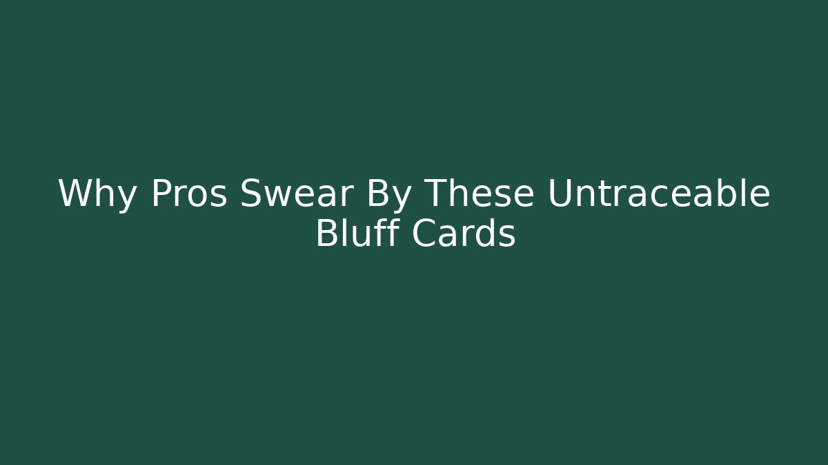 Why Pros Swear By These Untraceable Bluff Cards - Create More Assets