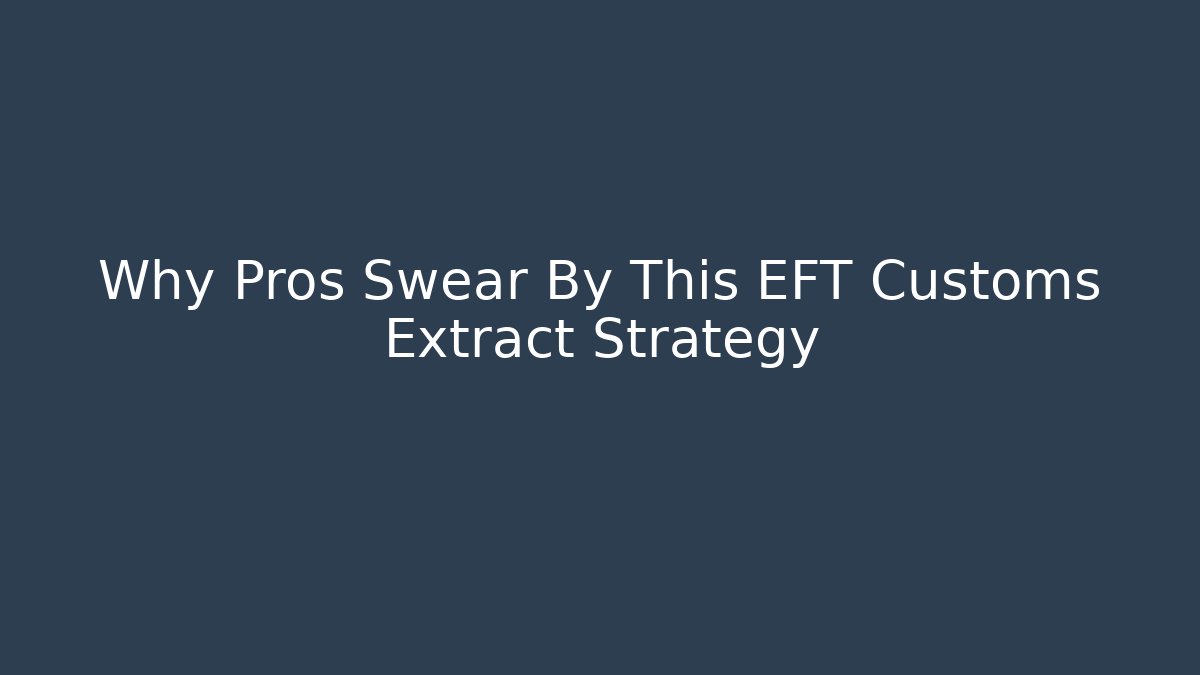 Why Pros Swear By This EFT Customs Extract Strategy - Create More Assets