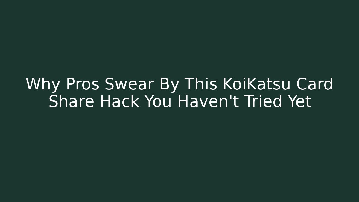 Why Pros Swear By This KoiKatsu Card Share Hack You Haven't Tried Yet