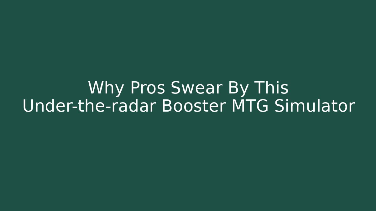 Why Pros Swear By This Under-the-radar Booster MTG Simulator