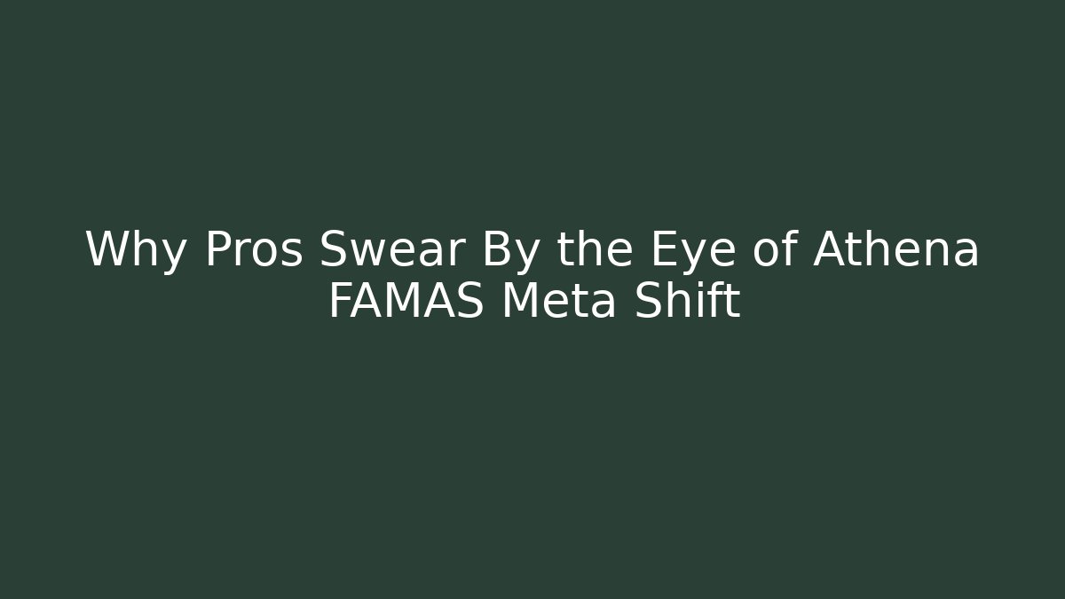 Why Pros Swear By the Eye of Athena FAMAS Meta Shift