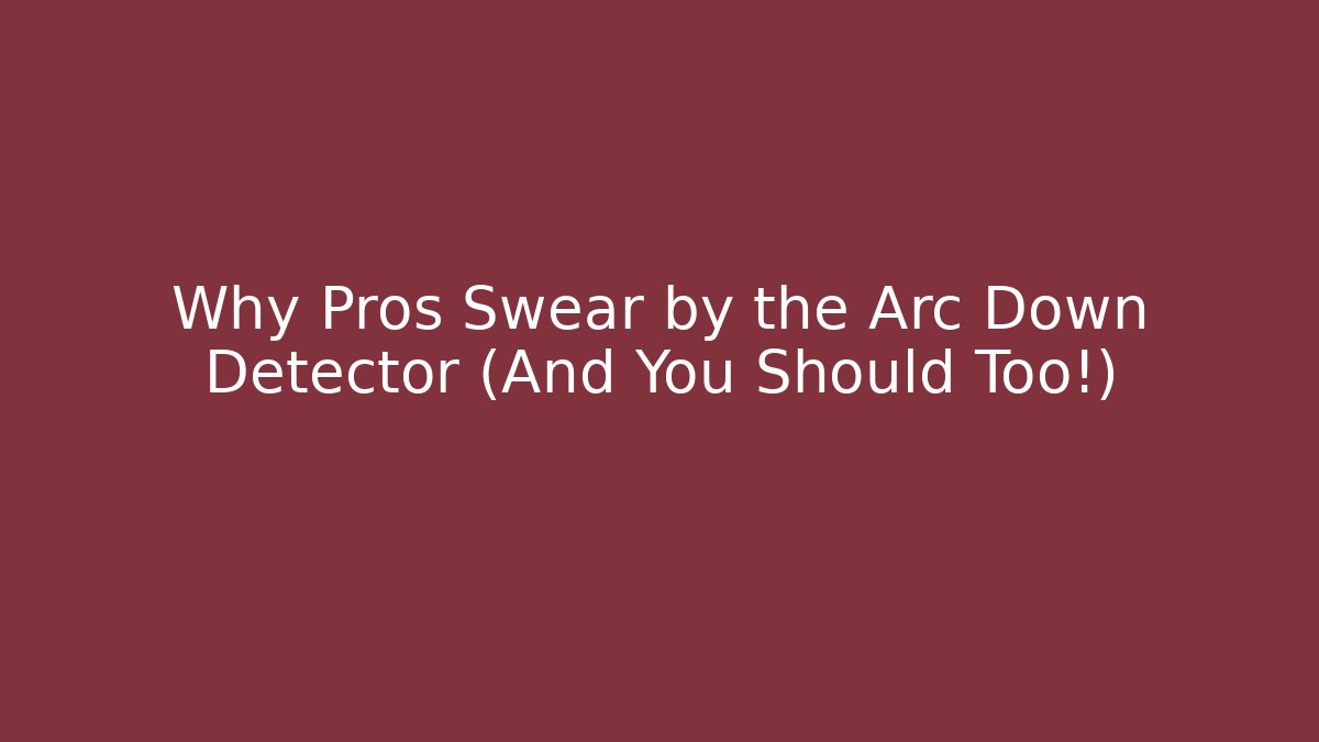 Why Pros Swear by the Arc Down Detector (And You Should Too!)