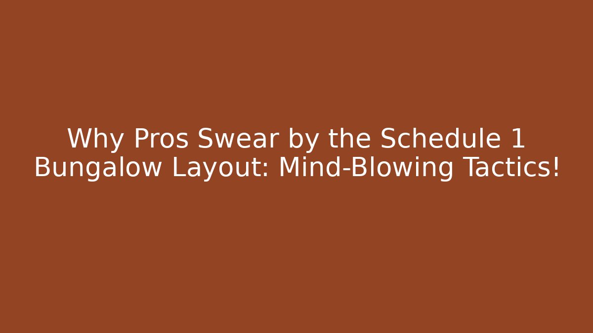 Why Pros Swear by the Schedule 1 Bungalow Layout: Mind-Blowing Tactics!