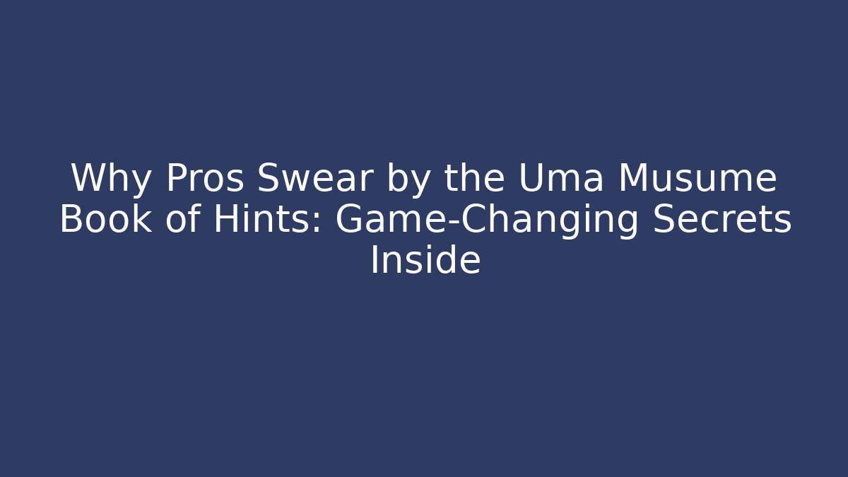 Why Pros Swear by the Uma Musume Book of Hints: Game-Changing Secrets Inside