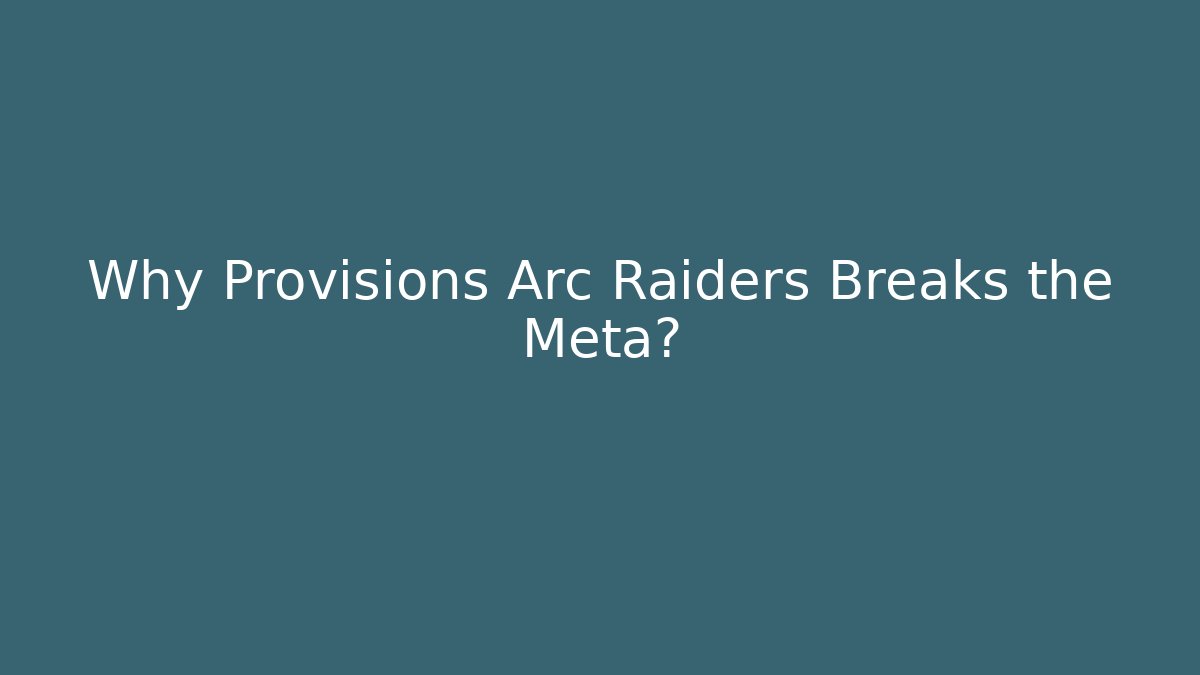 Why Provisions Arc Raiders Breaks the Meta?