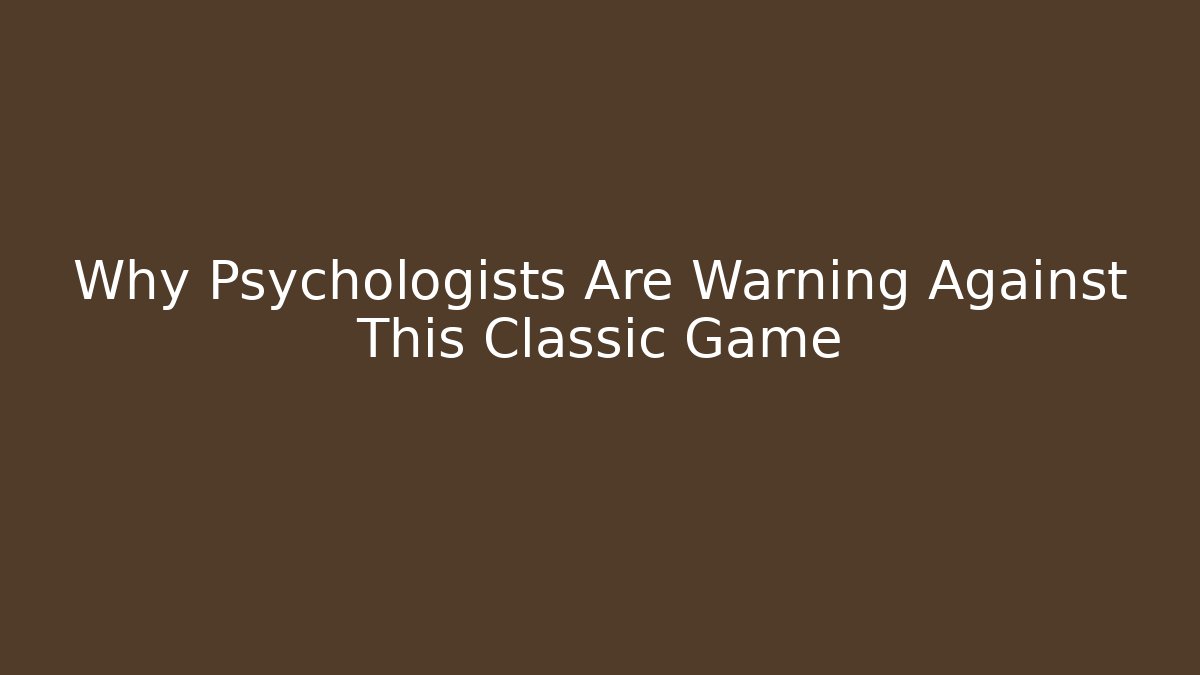 Why Psychologists Are Warning Against This Classic Game - Create More Assets