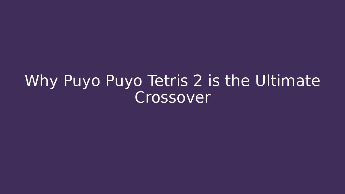 Why Puyo Puyo Tetris 2 is the Ultimate Crossover