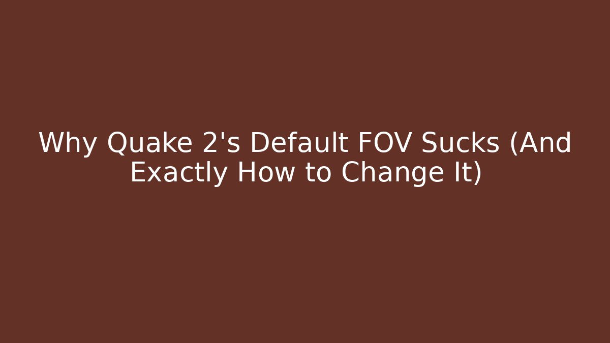Why Quake 2’s Default FOV Sucks (And Exactly How to Change It)