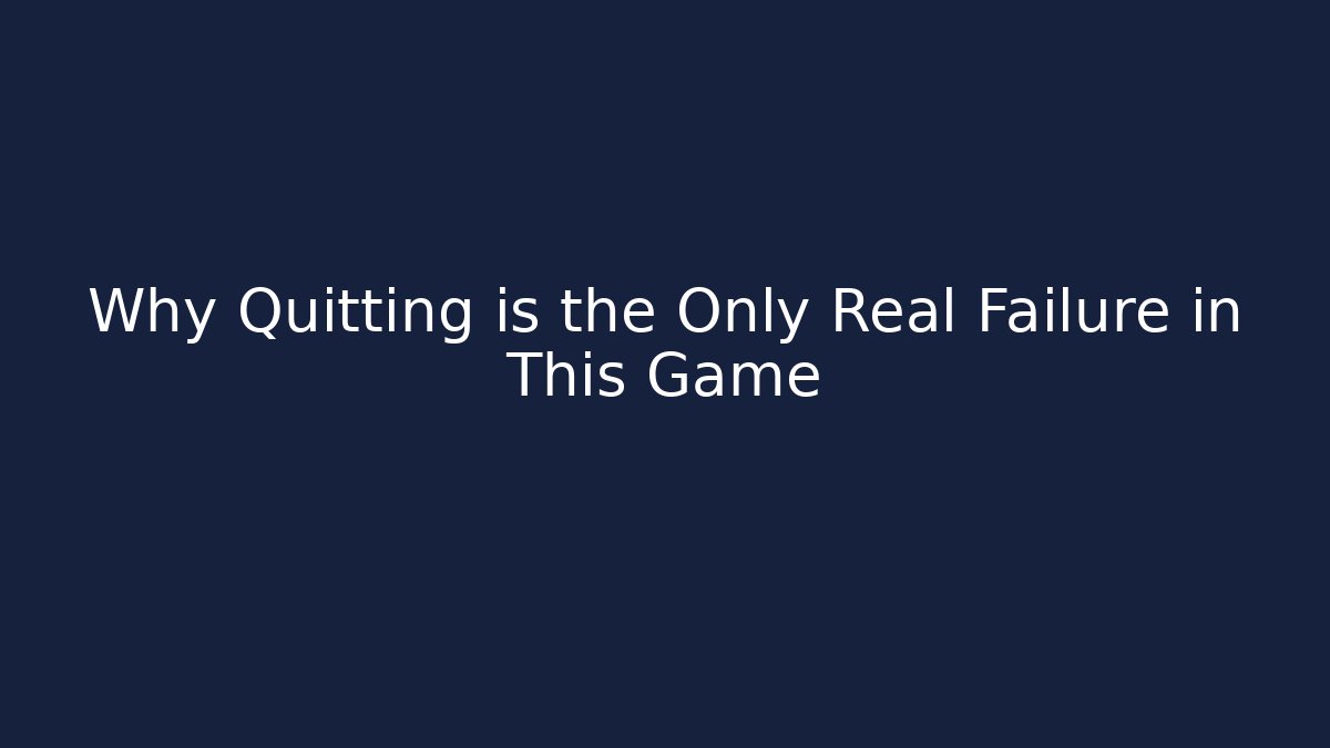 Why Quitting is the Only Real Failure in This Game - Create More Assets