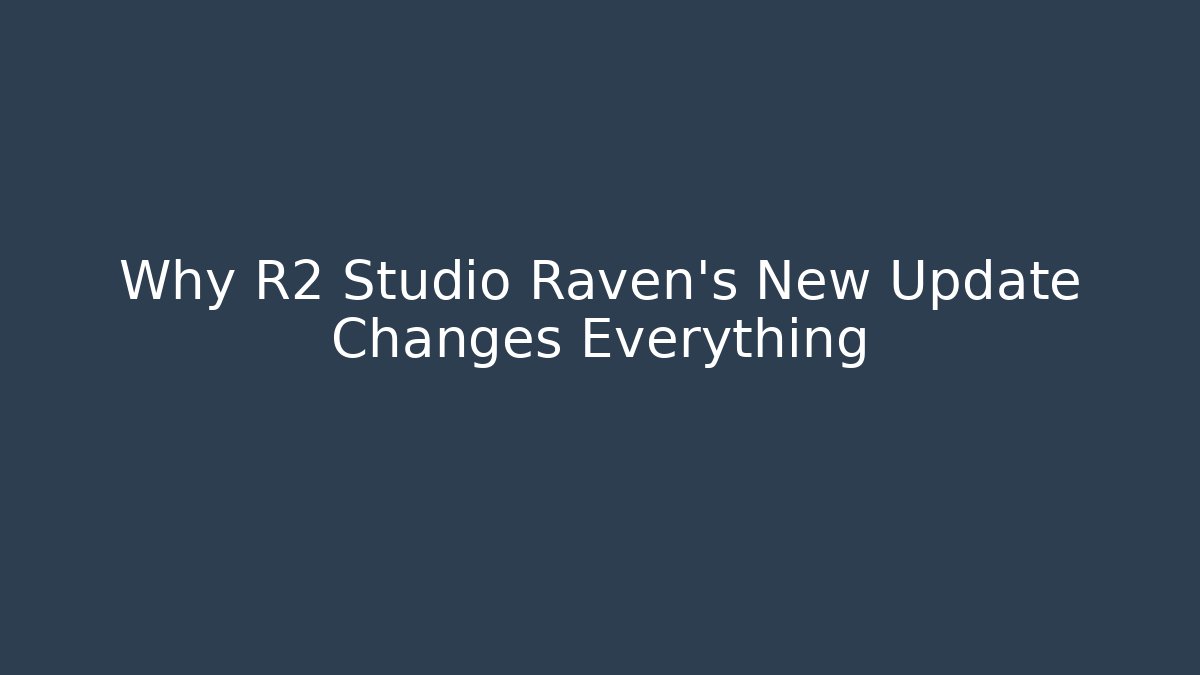 Why R2 Studio Raven’s New Update Changes Everything