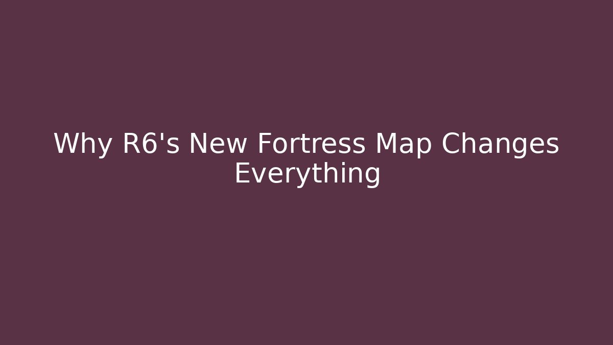 Why R6's New Fortress Map Changes Everything