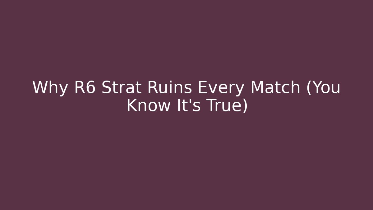 Why R6 Strat Ruins Every Match (You Know It’s True)